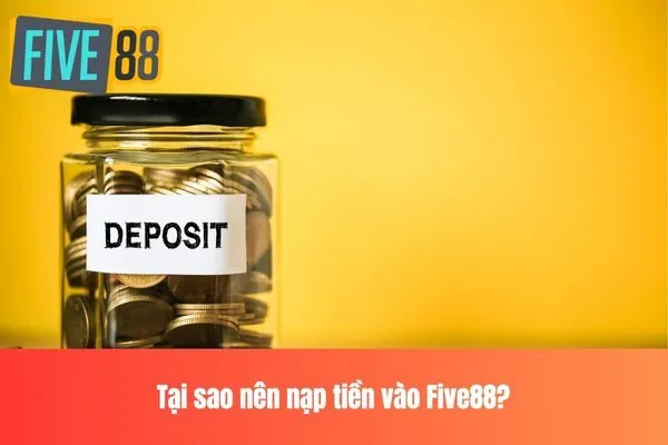 Tại sao nên nạp tiền Five88?