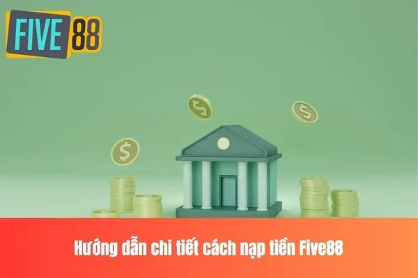 Hướng dẫn chi tiết cách nạp tiền Five88