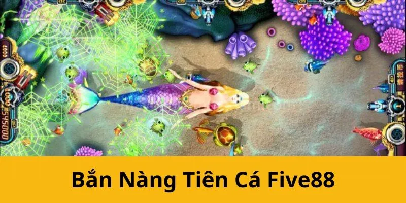 Bắn Nàng Tiên Cá Five88