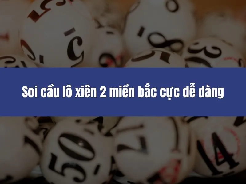 Soi cầu lô xiên 2 miền bắc