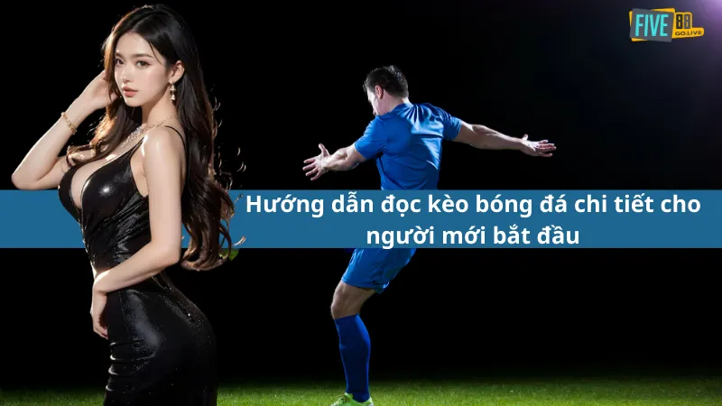 Hướng dẫn đọc kèo bóng đá chi tiết cho người mới bắt đầu