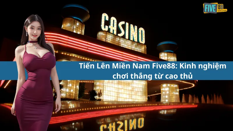 Tiến Lên Miền Nam Five88: Kinh nghiệm chơi thắng từ cao thủ